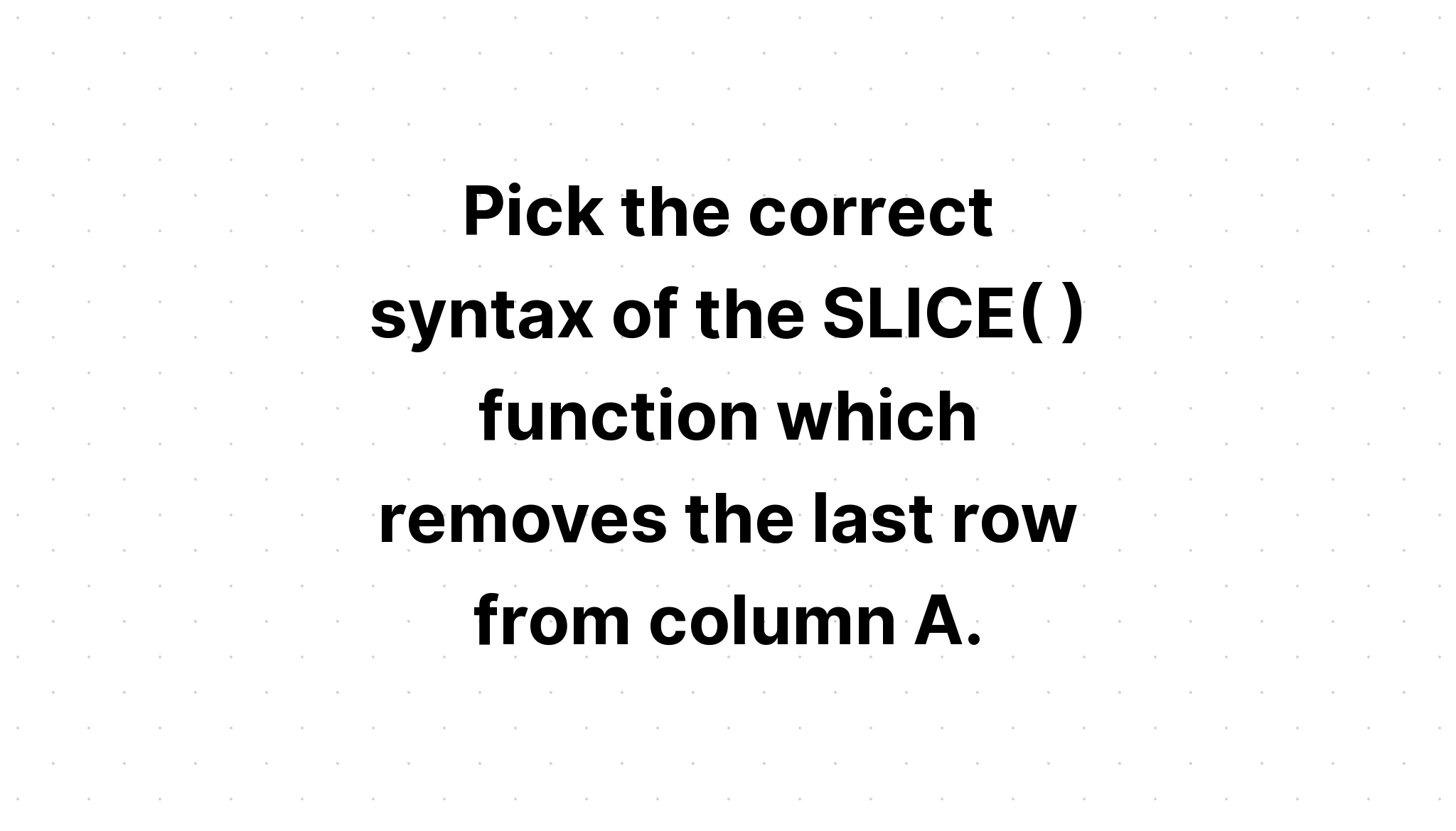 pick-the-correct-syntax-of-the-slice-function-which-removes-the-last